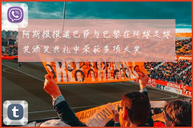 阿斯报报道巴萨与巴黎在环球足球奖颁奖典礼中荣获多项大奖