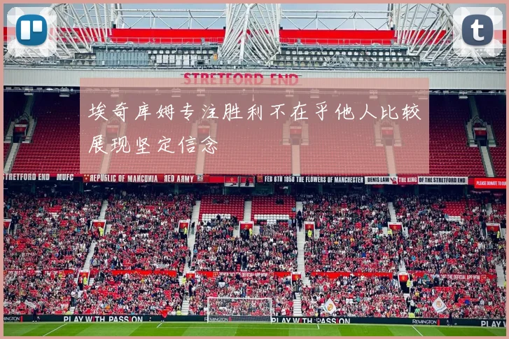 埃奇库姆专注胜利不在乎他人比较展现坚定信念