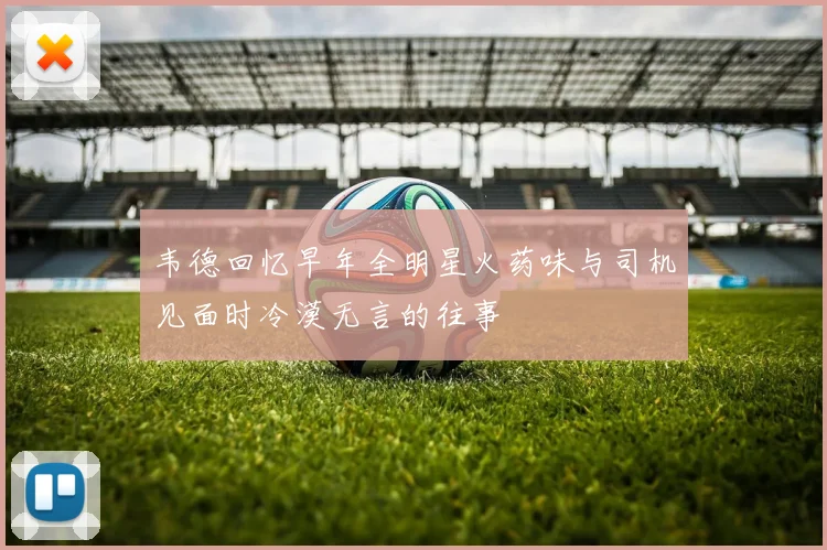 韦德回忆早年全明星火药味与司机见面时冷漠无言的往事