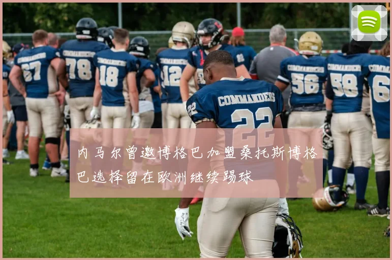 内马尔曾邀博格巴加盟桑托斯博格巴选择留在欧洲继续踢球