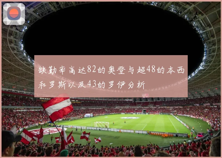 缺勤率高达82的奥登与超48的本西和罗斯以及43的罗伊分析