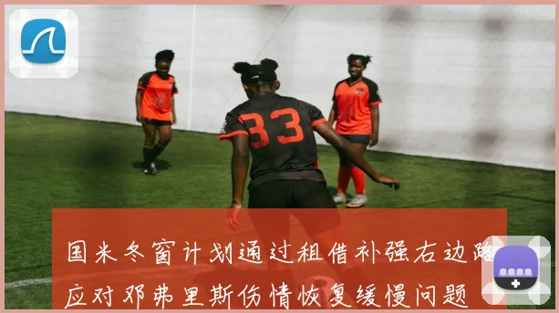国米冬窗计划通过租借补强右边路应对邓弗里斯伤情恢复缓慢问题